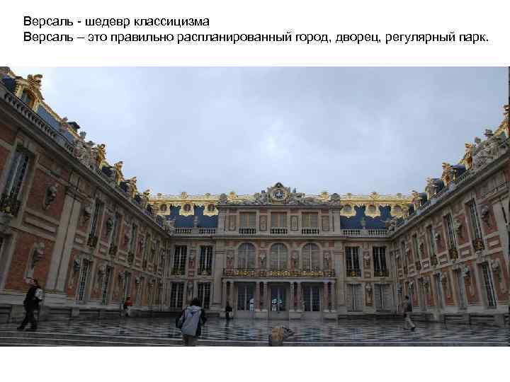 Версаль - шедевр классицизма Версаль – это правильно распланированный город, дворец, регулярный парк. 