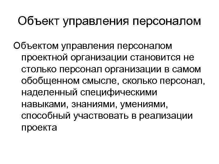 Объект управления персоналом Объектом управления персоналом проектной организации становится не столько персонал организации в