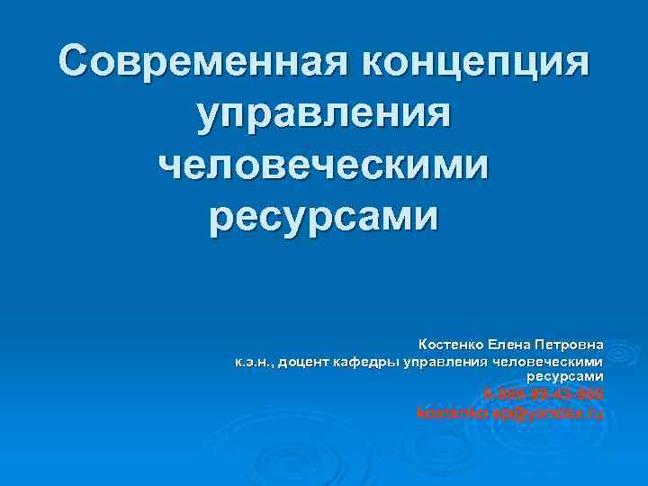 Современная концепция управления человеческими ресурсами Костенко Елена Петровна к. э. н. , доцент кафедры