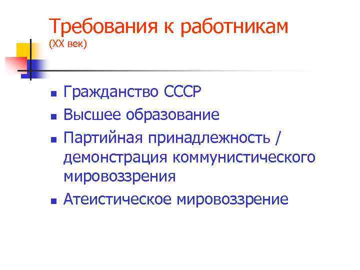 Требования к работникам (ХХ век) n n Гражданство СССР Высшее образование Партийная принадлежность /