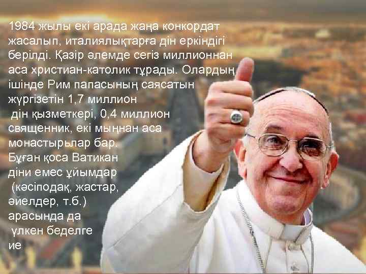 1984 жылы екі арада жаңа конкордат жасалып, италиялықтарға дін еркіндігі берілді. Қазір әлемде сегіз