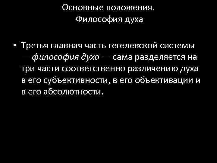 Основные положения. Философия духа • Третья главная часть гегелевской системы — философия духа —