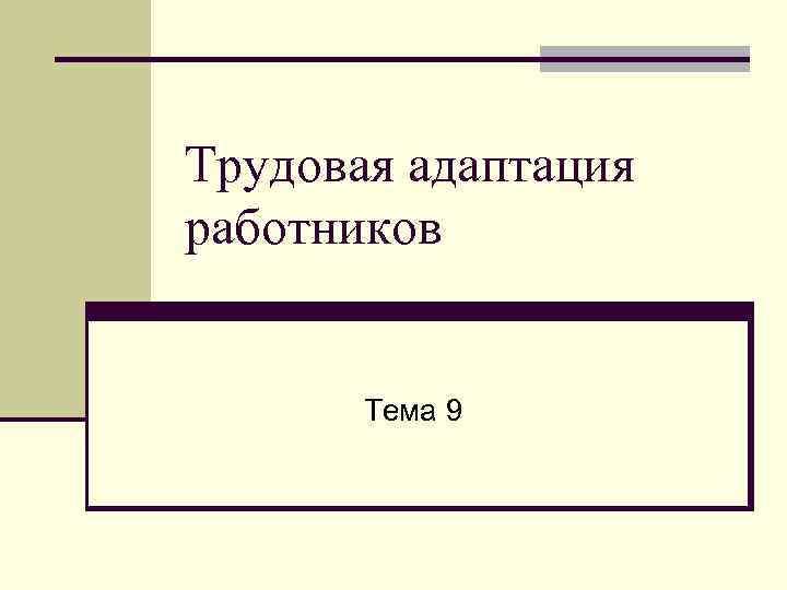 Трудовая адаптация работников Тема 9 