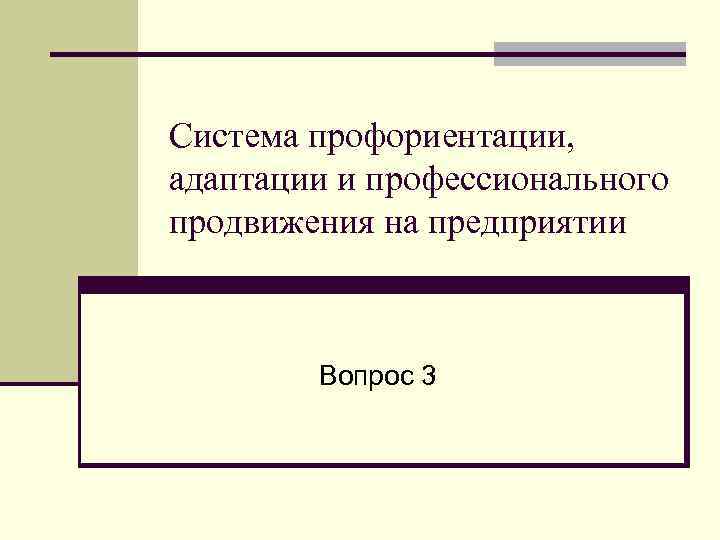 Система профориентации, адаптации и профессионального продвижения на предприятии Вопрос 3 