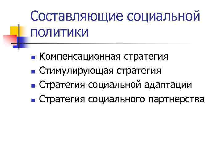 Составляющие социальной политики n n Компенсационная стратегия Стимулирующая стратегия Стратегия социальной адаптации Стратегия социального