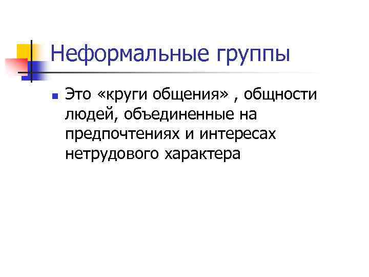 Неформальные группы n Это «круги общения» , общности людей, объединенные на предпочтениях и интересах