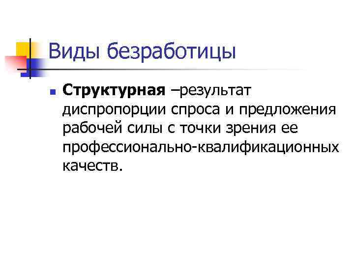 Виды безработицы n Структурная –результат диспропорции спроса и предложения рабочей силы с точки зрения