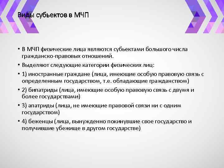 Виды субьектов в МЧП • В МЧП физические лица являются субьектами большого числа гражданско-правовых
