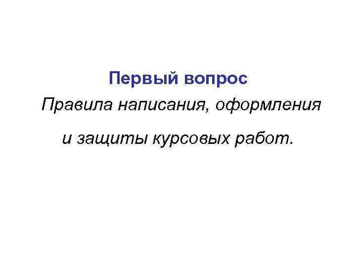 Первый вопрос Правила написания, оформления и защиты курсовых работ. 