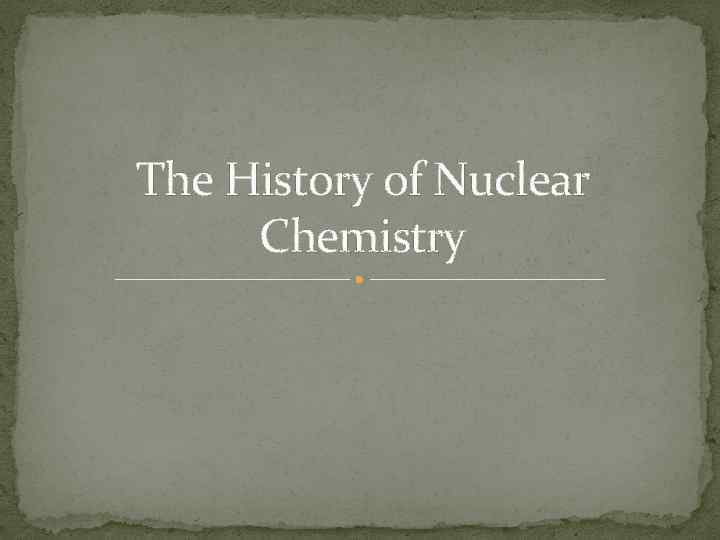 The History of Nuclear Chemistry 