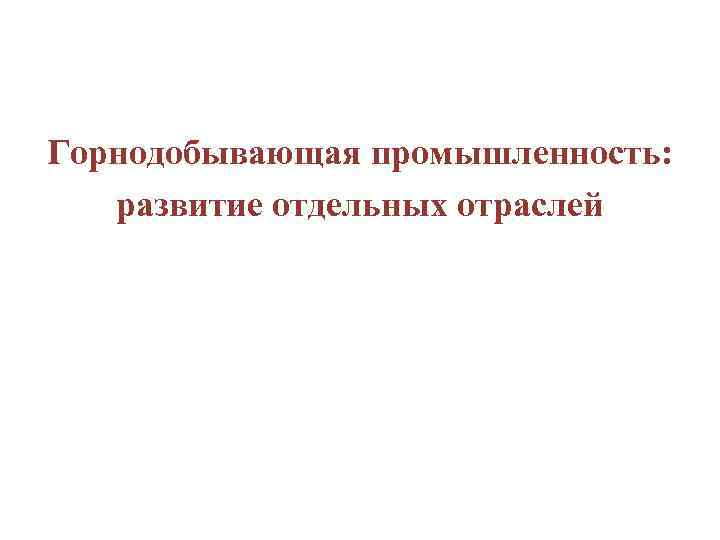 Горнодобывающая промышленность: развитие отдельных отраслей 