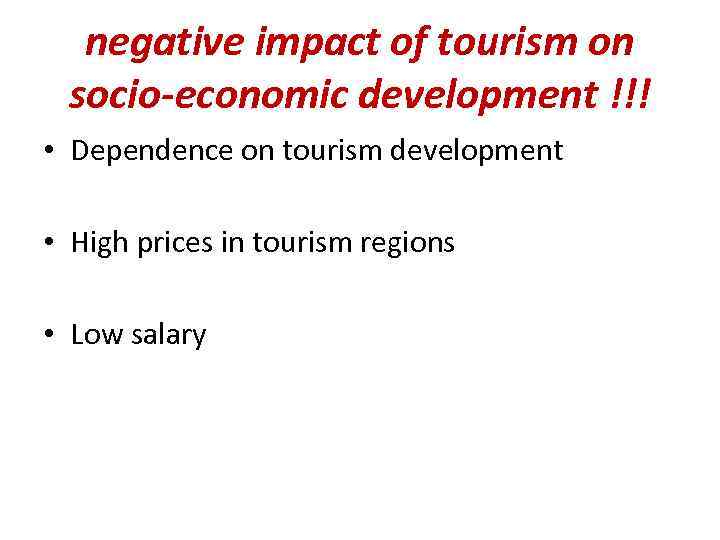 negative impact of tourism on socio-economic development !!! • Dependence on tourism development •