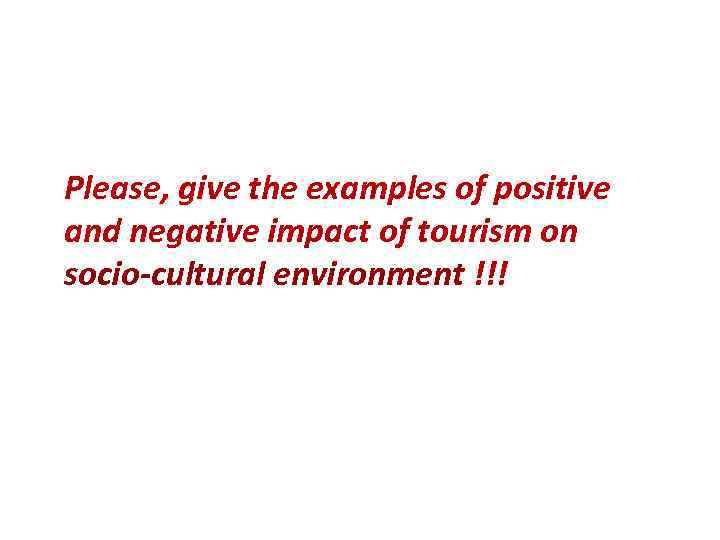 Please, give the examples of positive and negative impact of tourism on socio-cultural environment