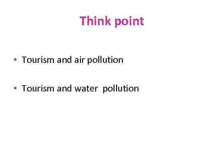 Think point • Tourism and air pollution • Tourism and water pollution 