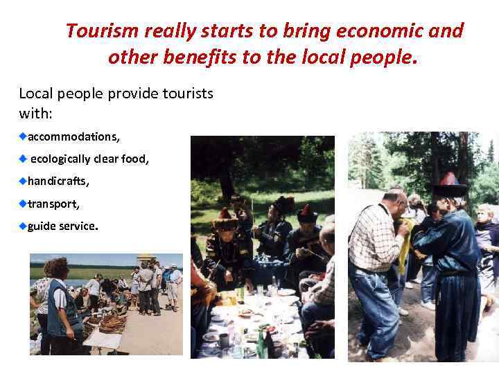 Tourism really starts to bring economic and other benefits to the local people. Local