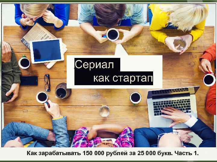 Как зарабатывать 150 000 рублей за 25 000 букв. Часть 1. . Copyright ©