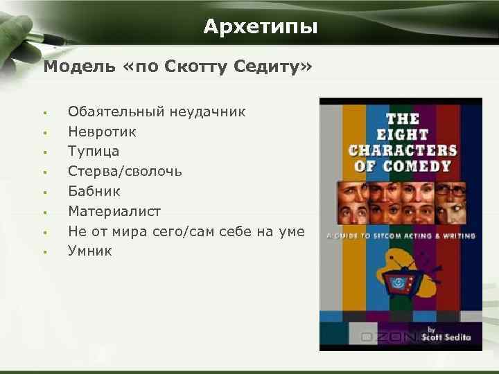 Архетипы Модель «по Скотту Седиту» § § § § Обаятельный неудачник Невротик Тупица Стерва/сволочь