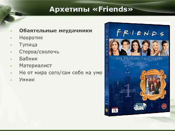 Архетипы «Friends» § § § § Обаятельные неудачники Невротик Тупица Стерва/сволочь Бабник Материалист Не