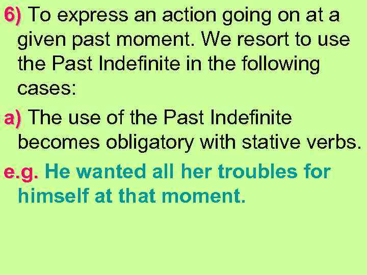 6) To express an action going on at a 6) given past moment. We