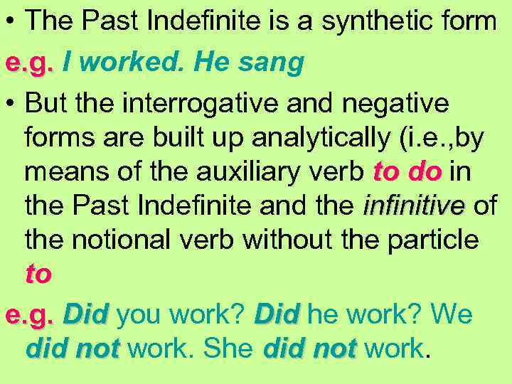  • The Past Indefinite is a synthetic form e. g. I worked. He