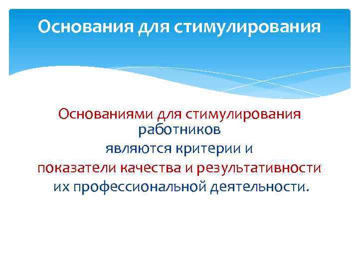 Основания для стимулирования Основаниями для стимулирования работников являются критерии и показатели качества и результативности