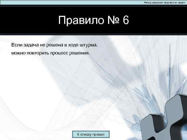 Метод решения творческих задач Правило № 6 Если задача не решена в ходе штурма,