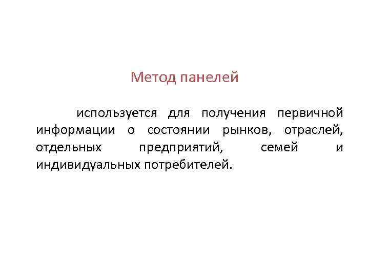 Метод панелей используется для получения первичной информации о состоянии рынков, отраслей, отдельных предприятий, семей