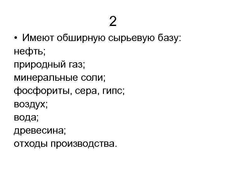 2 • Имеют обширную сырьевую базу: нефть; природный газ; минеральные соли; фосфориты, сера, гипс;