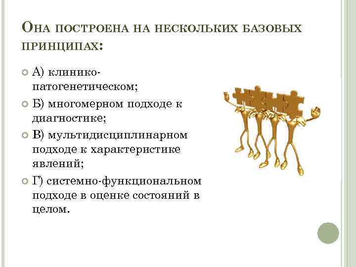 ОНА ПОСТРОЕНА НА НЕСКОЛЬКИХ БАЗОВЫХ ПРИНЦИПАХ: А) клиникопатогенетическом; Б) многомерном подходе к диагностике; В)