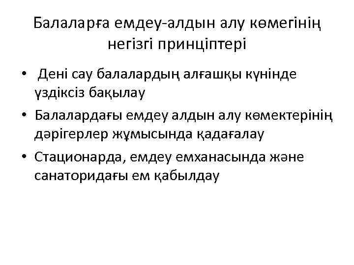 Балаларға емдеу-алдын алу көмегінің негізгі принціптері • Дені сау балалардың алғашқы күнінде үздіксіз бақылау