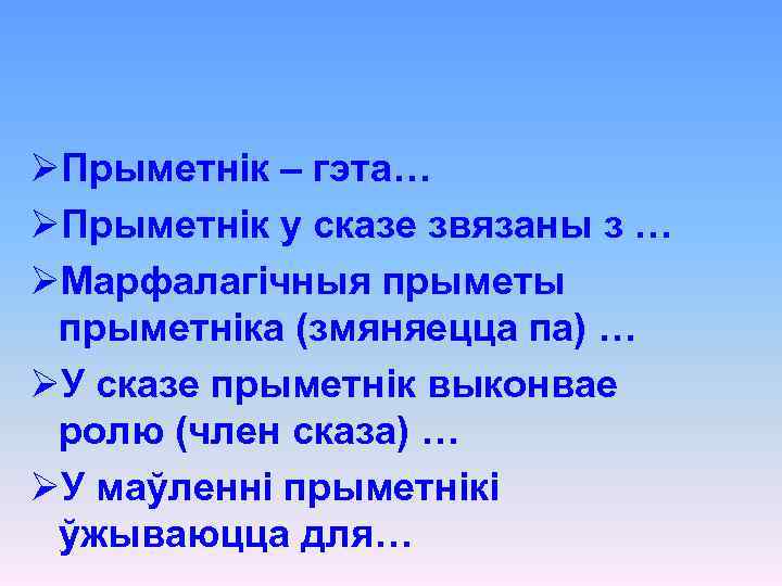 ØПрыметнік – гэта… ØПрыметнік у сказе звязаны з … ØМарфалагічныя прыметы прыметніка (змяняецца па)