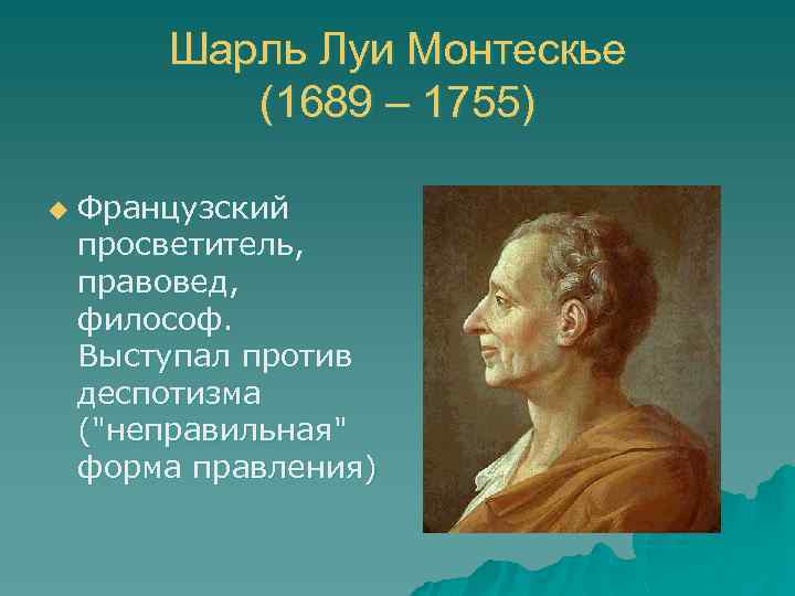 Шарль Луи Монтескье (1689 – 1755) u Французский просветитель, правовед, философ. Выступал против деспотизма