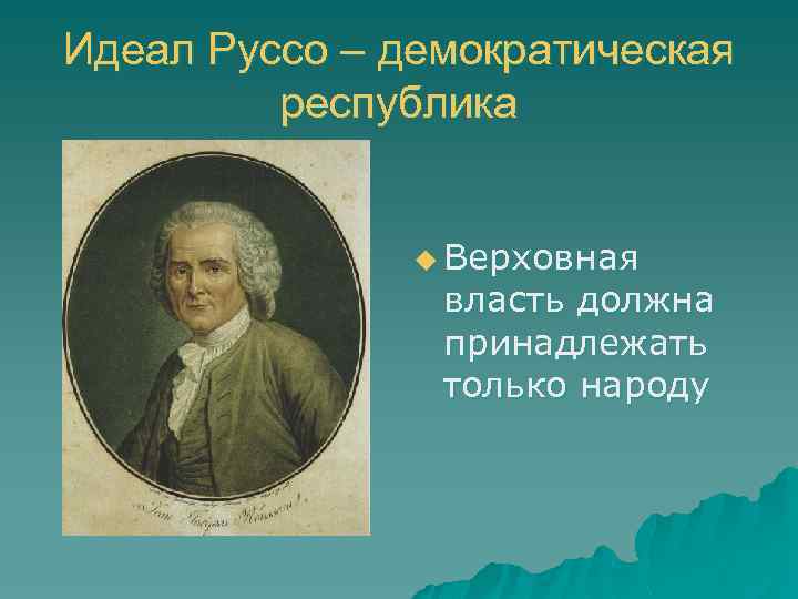 Идеал Руссо – демократическая республика u Верховная власть должна принадлежать только народу 
