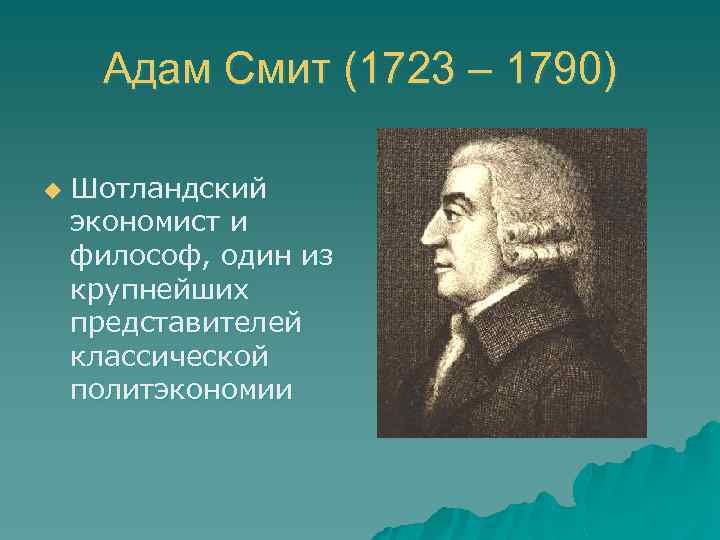 Адам Смит (1723 – 1790) u Шотландский экономист и философ, один из крупнейших представителей