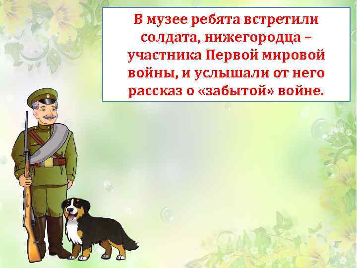 В музее ребята встретили солдата, нижегородца – участника Первой мировой войны, и услышали от