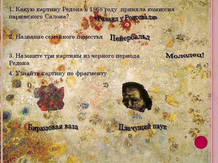 1. Какую картину Редона в 1868 году приняла комиссия парижского Салона? 2. Название семейного