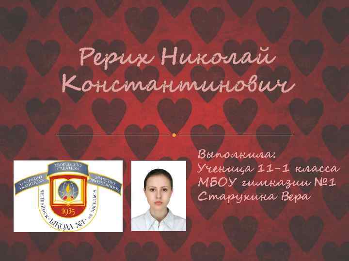 Рерих Николай Константинович Выполнила: Ученица 11 -1 класса МБОУ гимназии № 1 Старухина Вера