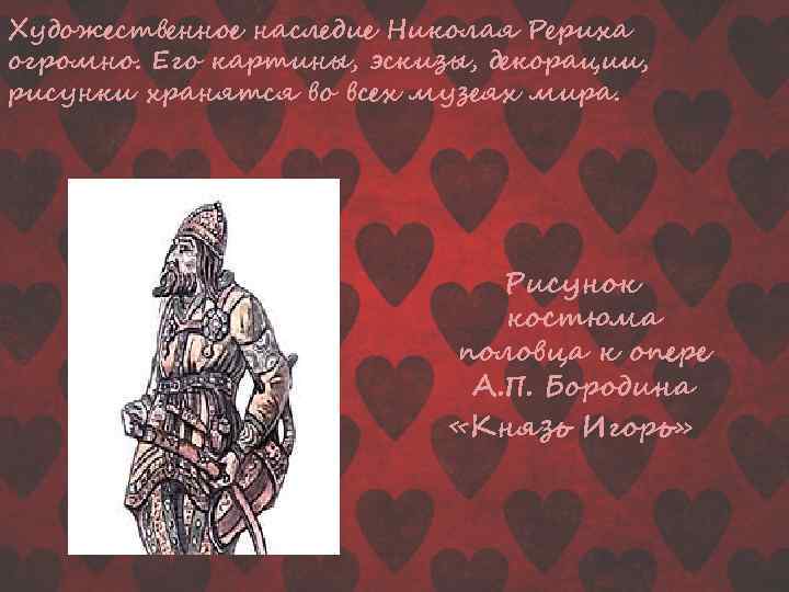 Художественное наследие Николая Рериха огромно. Его картины, эскизы, декорации, рисунки хранятся во всех музеях