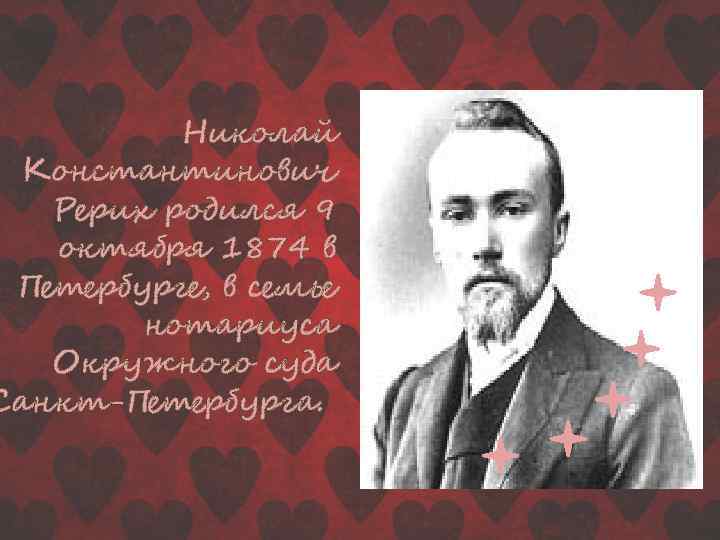 Николай Константинович Рерих родился 9 октября 1874 в Петербурге, в семье нотариуса Окружного суда