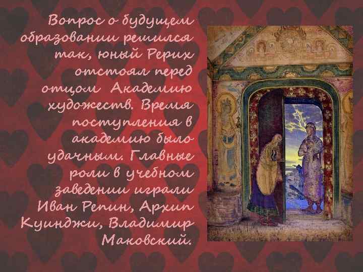 Вопрос о будущем образовании решился так, юный Рерих отстоял перед отцом Академию художеств. Время