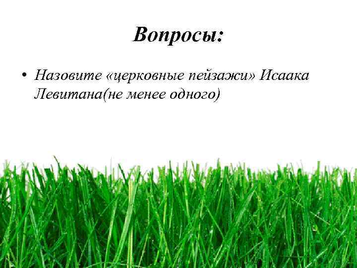 Вопросы: • Назовите «церковные пейзажи» Исаака Левитана(не менее одного) 