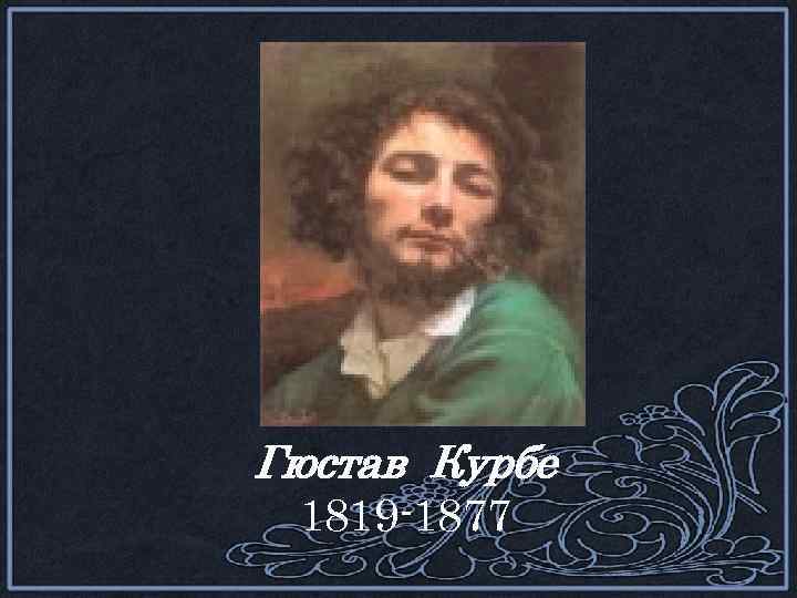 Гюстав Курбе 1819 -1877 