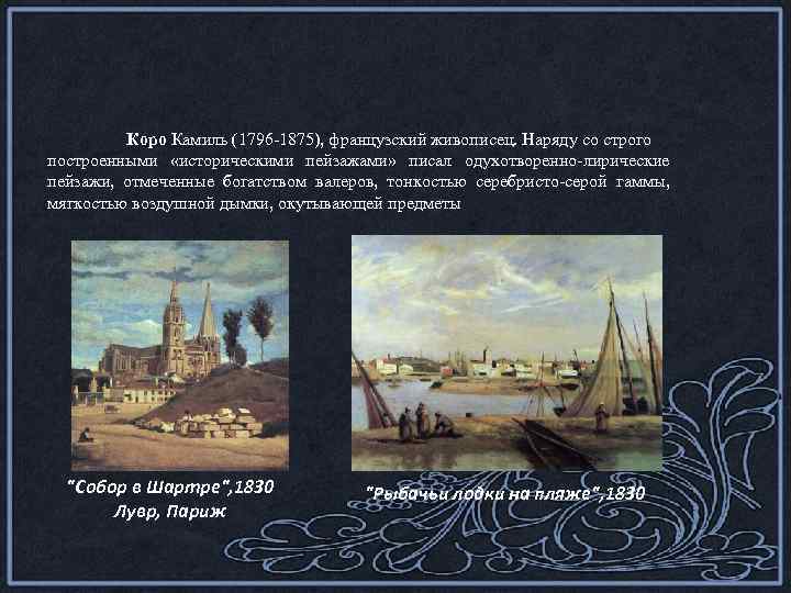 Коро Камиль (1796 -1875), французский живописец. Наряду со строго построенными «историческими пейзажами» писал одухотворенно-лирические