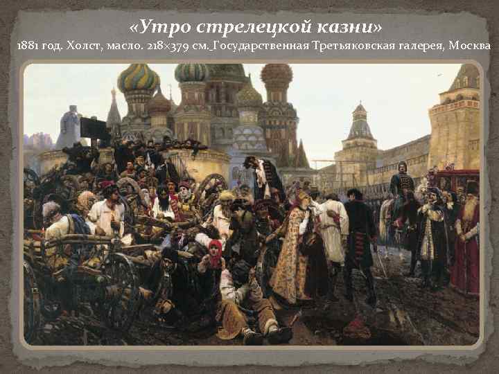  «Утро стрелецкой казни» 1881 год. Холст, масло. 218× 379 см. Государственная Третьяковская галерея,