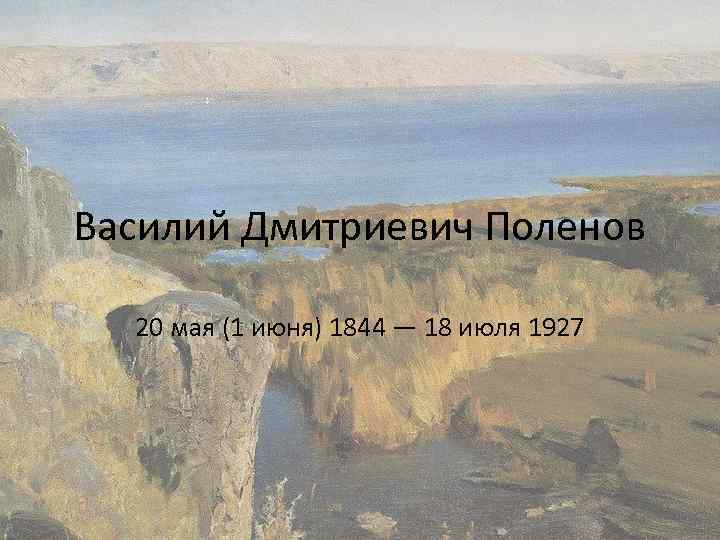 Василий Дмитриевич Поленов 20 мая (1 июня) 1844 — 18 июля 1927 
