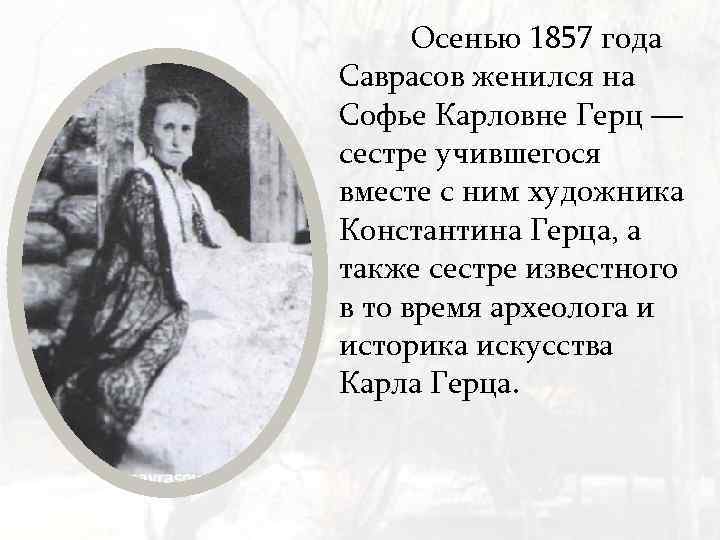 Осенью 1857 года Саврасов женился на Софье Карловне Герц — сестре учившегося вместе с