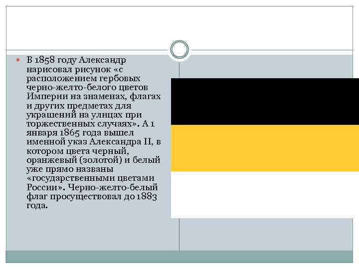  В 1858 году Александр нарисовал рисунок «с расположением гербовых черно-желто-белого цветов Империи на