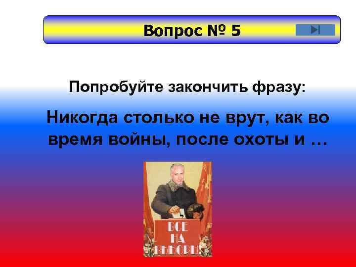 Вопрос № 5 Попробуйте закончить фразу: Никогда столько не врут, как во время войны,