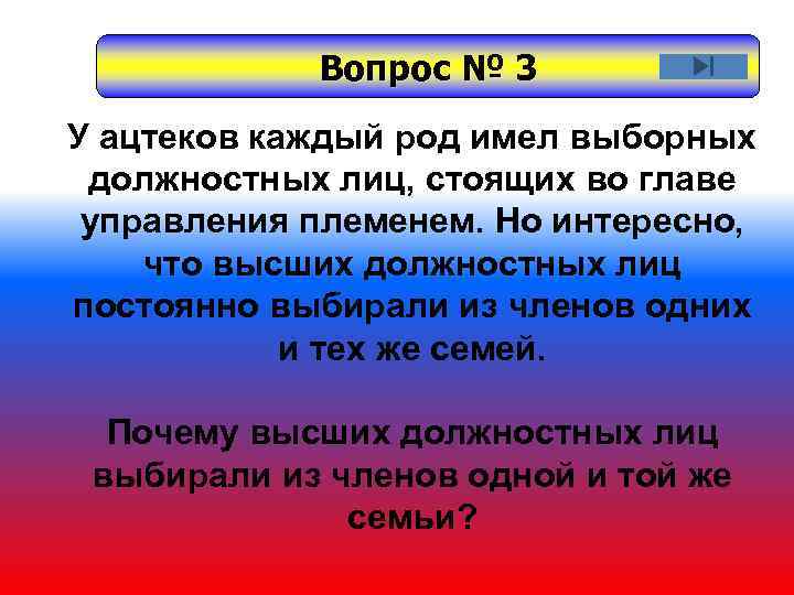 Вопрос № 3 У ацтеков каждый род имел выборных должностных лиц, стоящих во главе