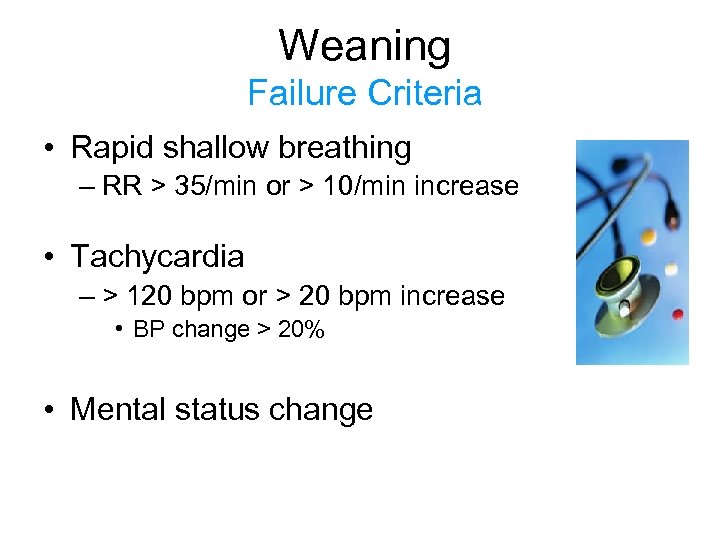 Weaning Failure Criteria • Rapid shallow breathing – RR > 35/min or > 10/min